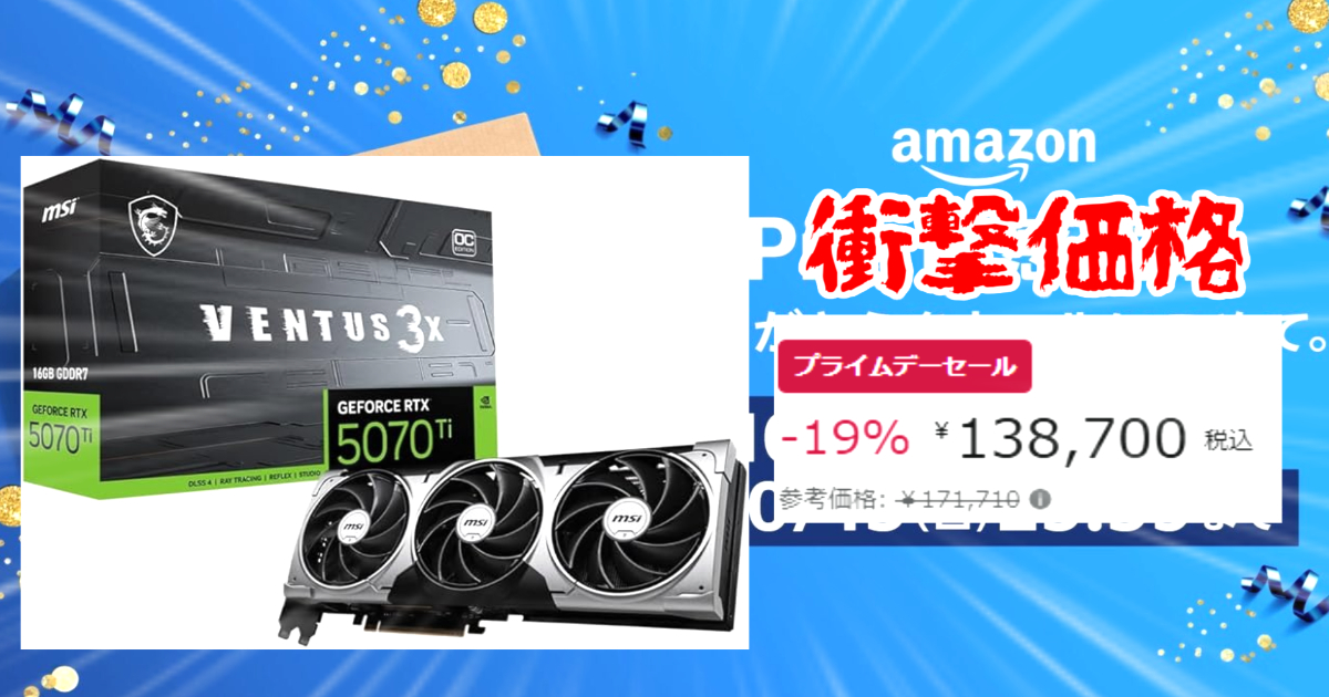 【プライムデー2025】MSI GeForce RTX 5070 Ti VENTUS 3X OC グラフィックスカード VD9043が19%OFF！138,700円の特価セール
